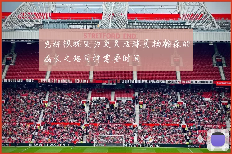 克林根蜕变为更灵活球员杨瀚森的成长之路同样需要时间